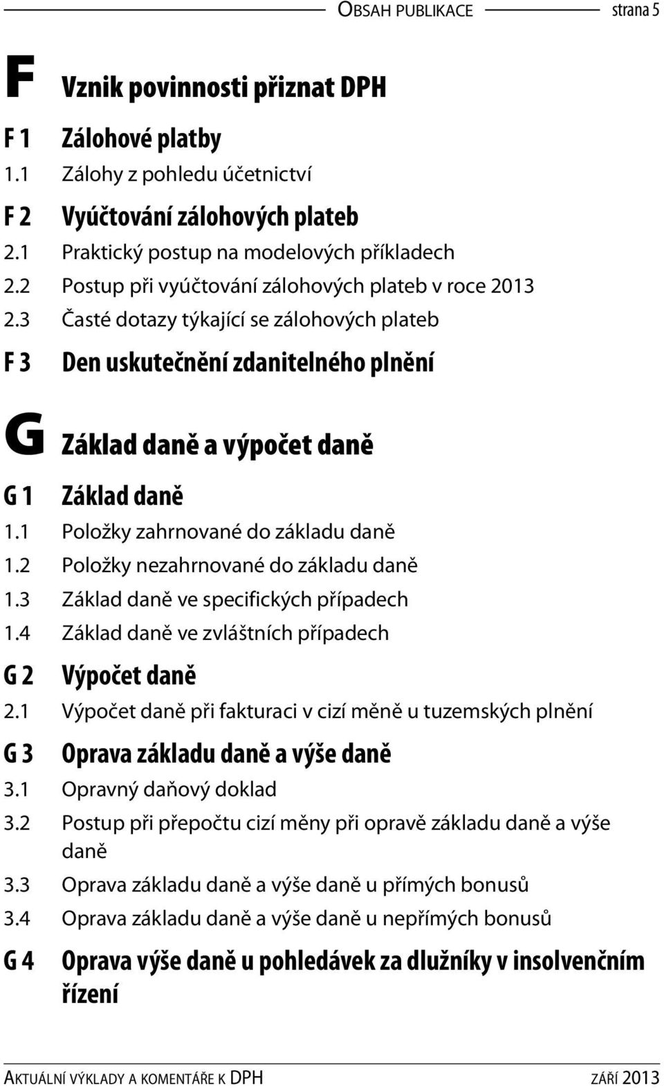 1 Položky zahrnované do základu daně 1.2 Položky nezahrnované do základu daně 1.3 Základ daně ve specifických případech 1.4 Základ daně ve zvláštních případech G 2 Výpočet daně 2.