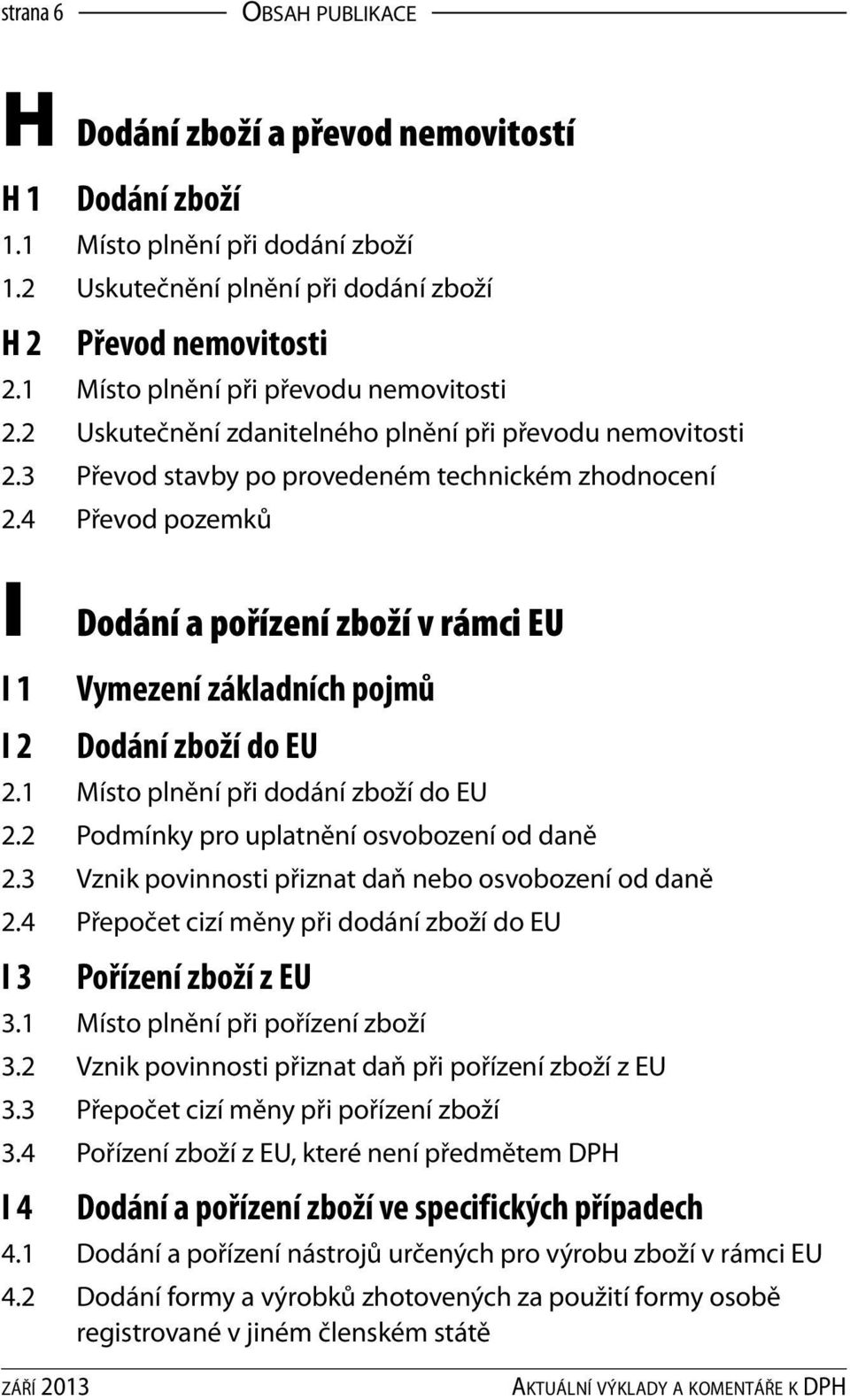 4 Převod pozemků I I 1 I 2 Dodání a pořízení zboží v rámci EU Vymezení základních pojmů Dodání zboží do EU 2.1 Místo plnění při dodání zboží do EU 2.2 Podmínky pro uplatnění osvobození od daně 2.