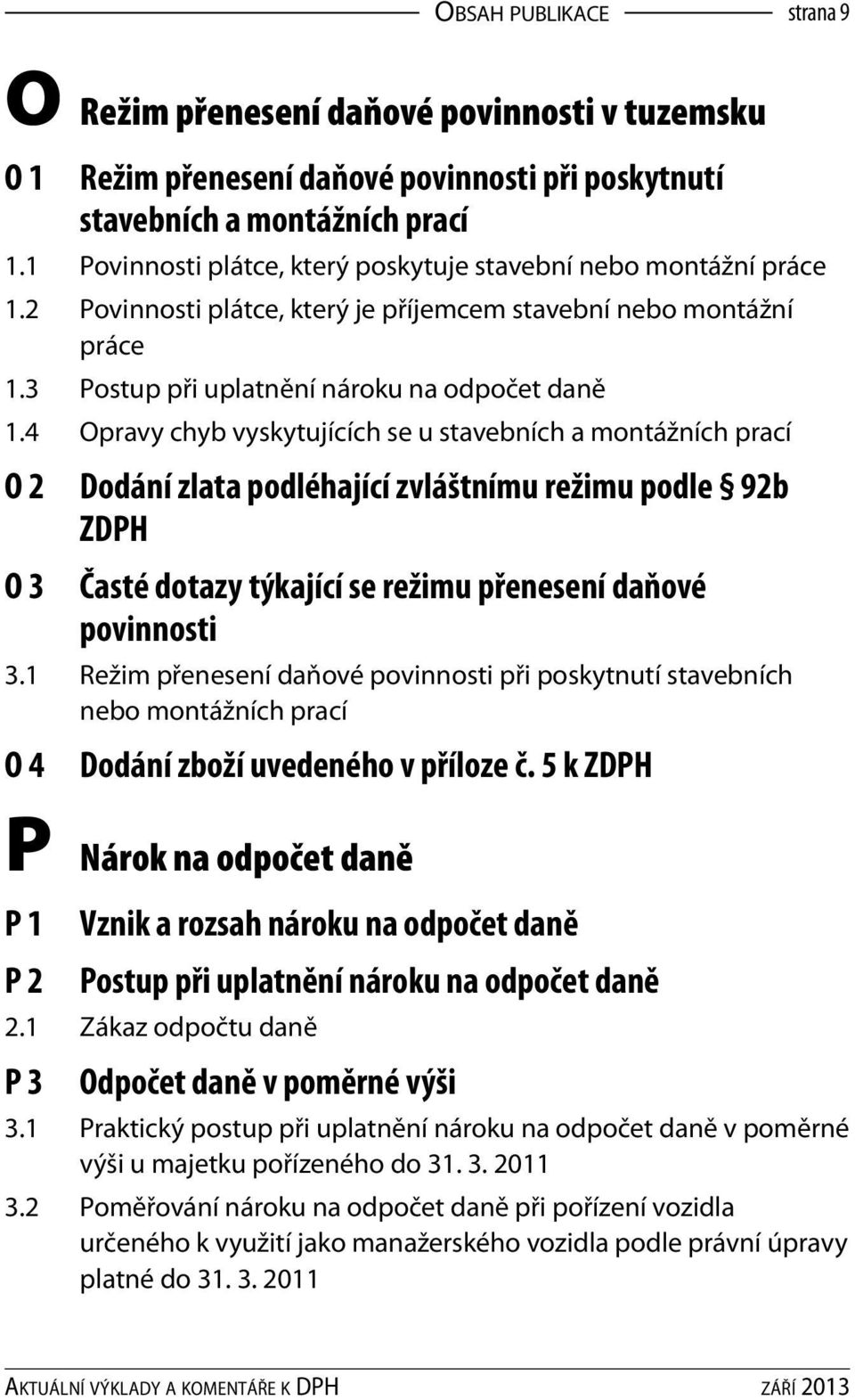 4 Opravy chyb vyskytujících se u stavebních a montážních prací O 2 O 3 Dodání zlata podléhající zvláštnímu režimu podle 92b ZDPH Časté dotazy týkající se režimu přenesení daňové povinnosti 3.