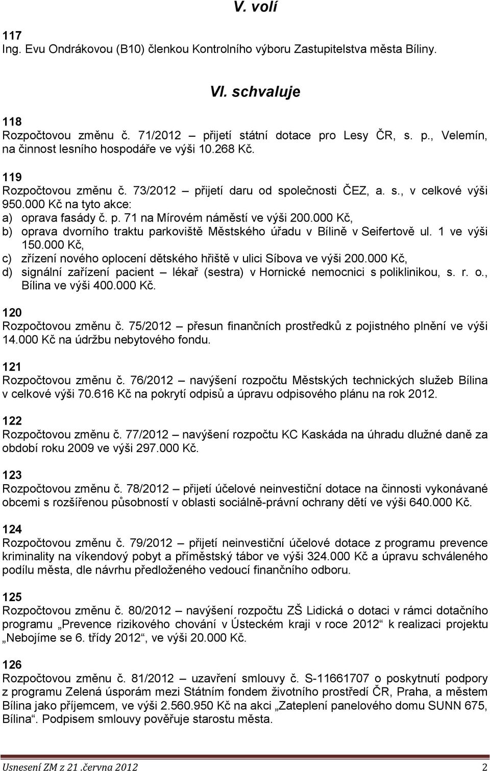 000 Kč, b) oprava dvorního traktu parkoviště Městského úřadu v Bílině v Seifertově ul. 1 ve výši 150.000 Kč, c) zřízení nového oplocení dětského hřiště v ulici Síbova ve výši 200.