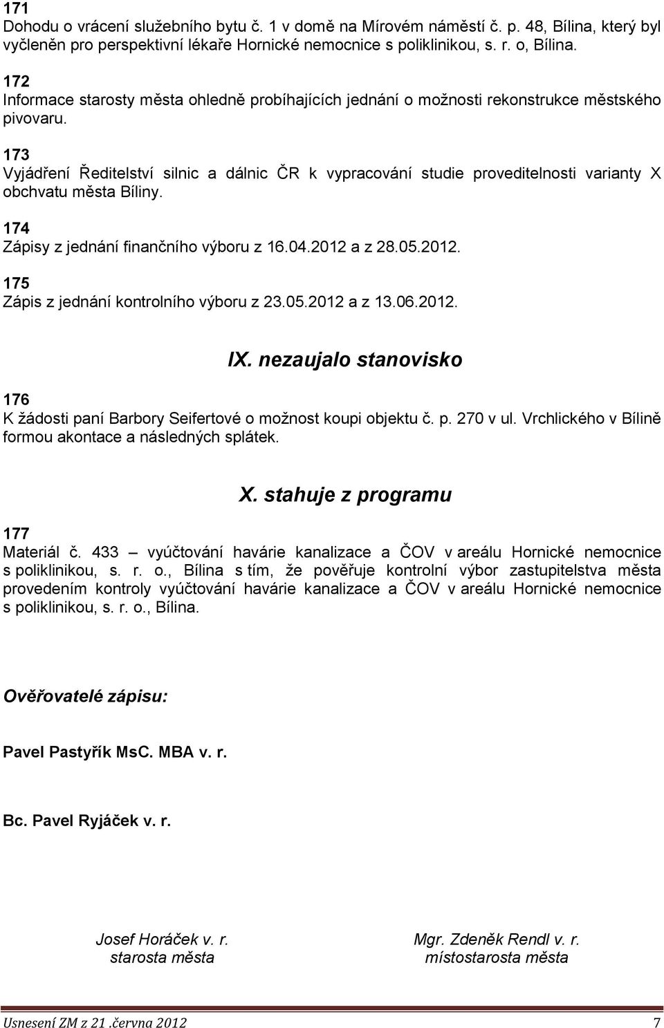 173 Vyjádření Ředitelství silnic a dálnic ČR k vypracování studie proveditelnosti varianty X obchvatu města Bíliny. 174 Zápisy z jednání finančního výboru z 16.04.2012 