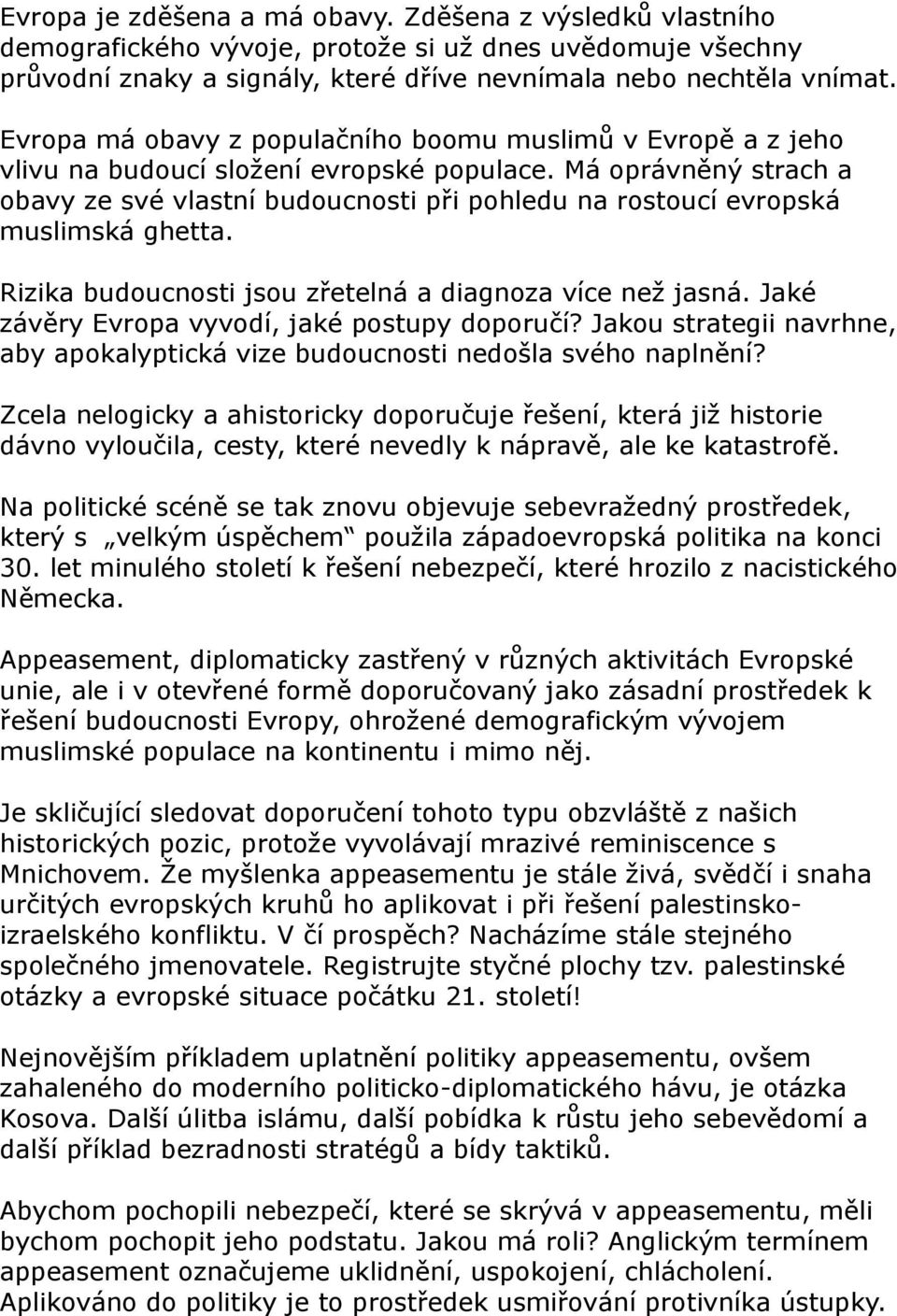 Má oprávněný strach a obavy ze své vlastní budoucnosti při pohledu na rostoucí evropská muslimská ghetta. Rizika budoucnosti jsou zřetelná a diagnoza více než jasná.