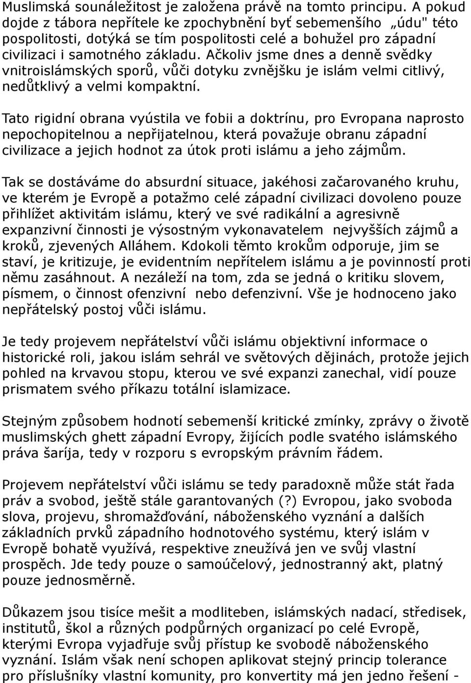 Ačkoliv jsme dnes a denně svědky vnitroislámských sporů, vůči dotyku zvnějšku je islám velmi citlivý, nedůtklivý a velmi kompaktní.