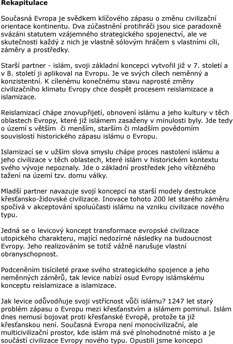 Starší partner - islám, svoji základní koncepci vytvořil již v 7. století a v 8. století ji aplikoval na Evropu. Je ve svých cílech neměnný a konzistentní.