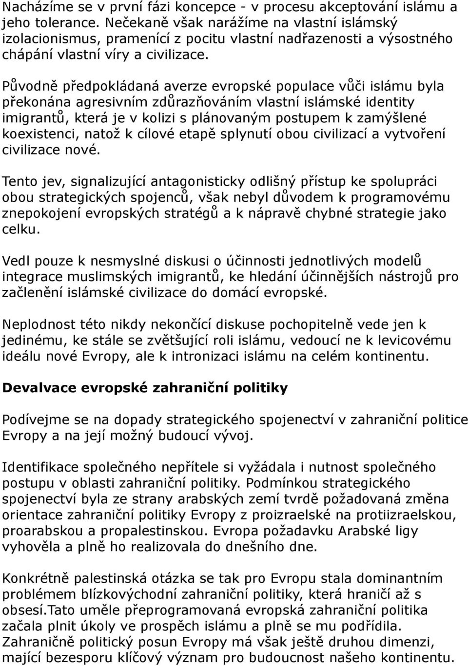 Původně předpokládaná averze evropské populace vůči islámu byla překonána agresivním zdůrazňováním vlastní islámské identity imigrantů, která je v kolizi s plánovaným postupem k zamýšlené