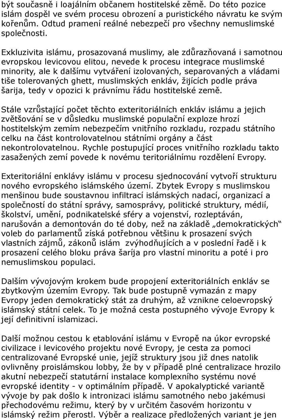 Exkluzivita islámu, prosazovaná muslimy, ale zdůrazňovaná i samotnou evropskou levicovou elitou, nevede k procesu integrace muslimské minority, ale k dalšímu vytváření izolovaných, separovaných a