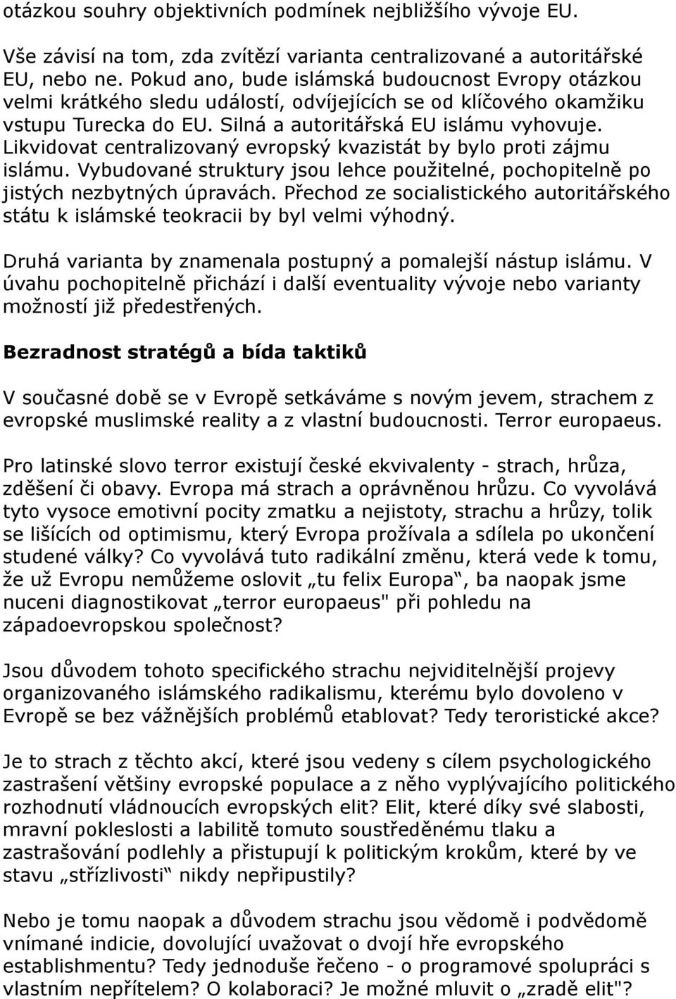 Likvidovat centralizovaný evropský kvazistát by bylo proti zájmu islámu. Vybudované struktury jsou lehce použitelné, pochopitelně po jistých nezbytných úpravách.