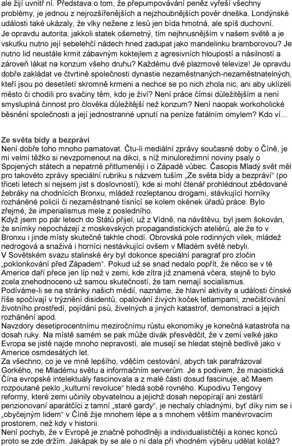 Je opravdu autorita, jakkoli statek ošemetný, tím nejhnusnějším v našem světě a je vskutku nutno její sebelehčí nádech hned zadupat jako mandelinku bramborovou?