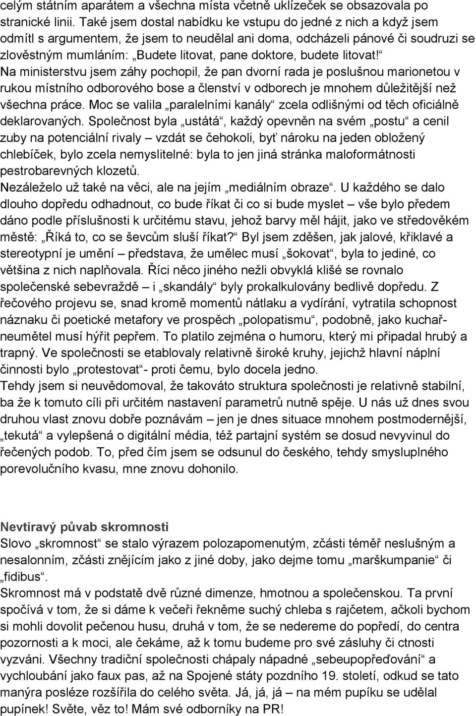 budete litovat! Na ministerstvu jsem záhy pochopil, že pan dvorní rada je poslušnou marionetou v rukou místního odborového bose a členství v odborech je mnohem důležitější než všechna práce.