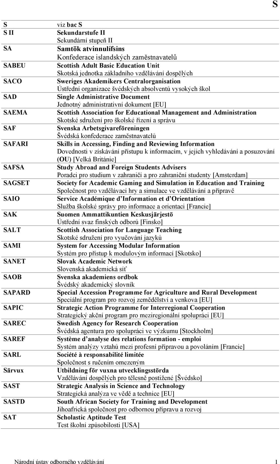 švédských absolventů vysokých škol Single Administrative Document Jednotný administrativní dokument [EU] Scottish Association for Educational Management and Administration Skotské sdružení pro