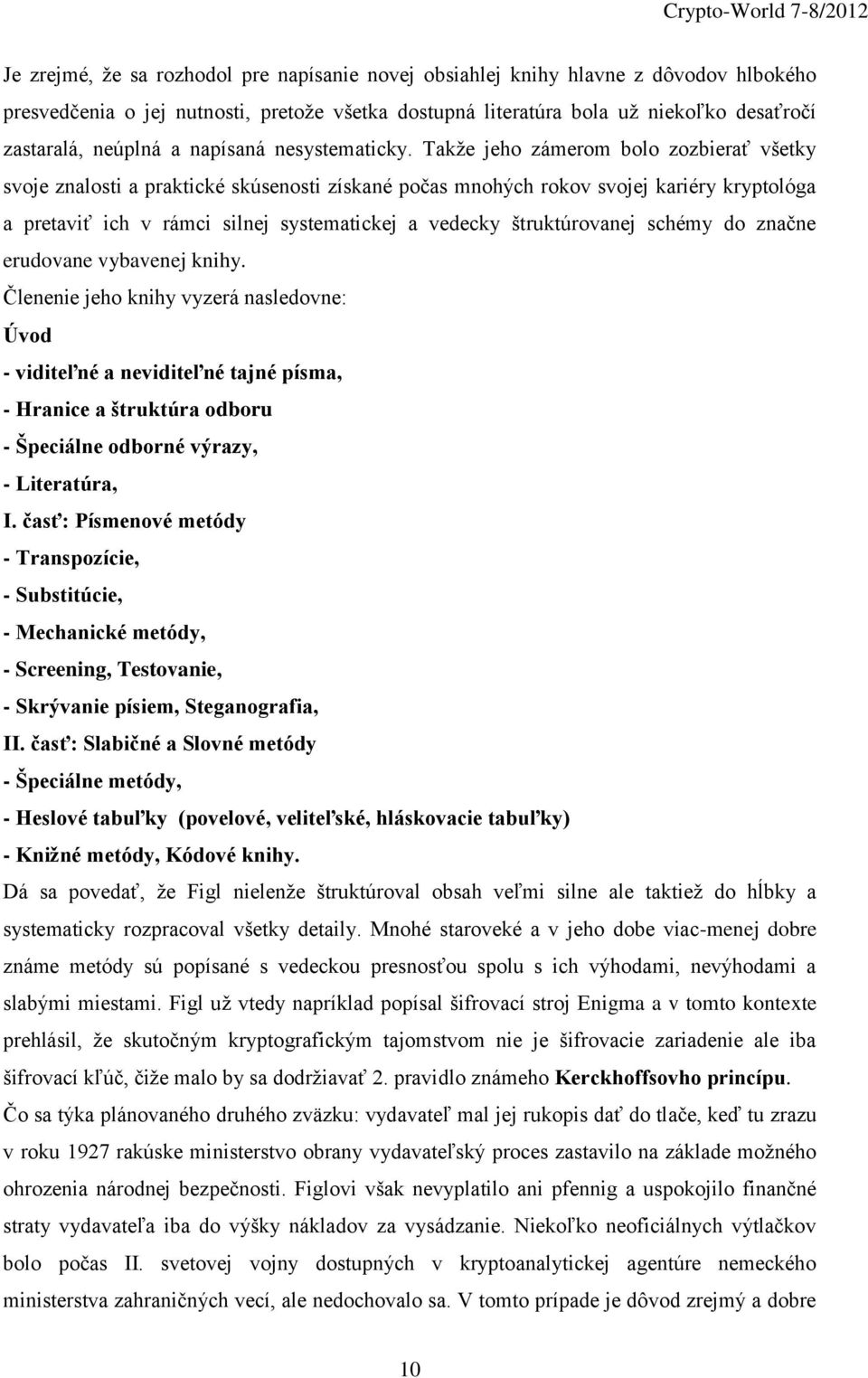 Takže jeho zámerom bolo zozbierať všetky svoje znalosti a praktické skúsenosti získané počas mnohých rokov svojej kariéry kryptológa a pretaviť ich v rámci silnej systematickej a vedecky