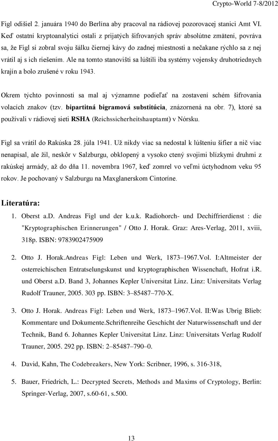 ich riešením. Ale na tomto stanovišti sa lúštili iba systémy vojensky druhotriednych krajín a bolo zrušené v roku 1943.