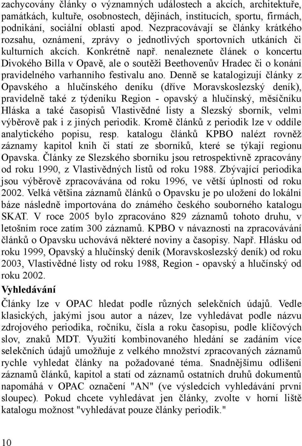 nenaleznete článek o koncertu Divokého Billa v Opavě, ale o soutěži Beethovenův Hradec či o konání pravidelného varhanního festivalu ano.