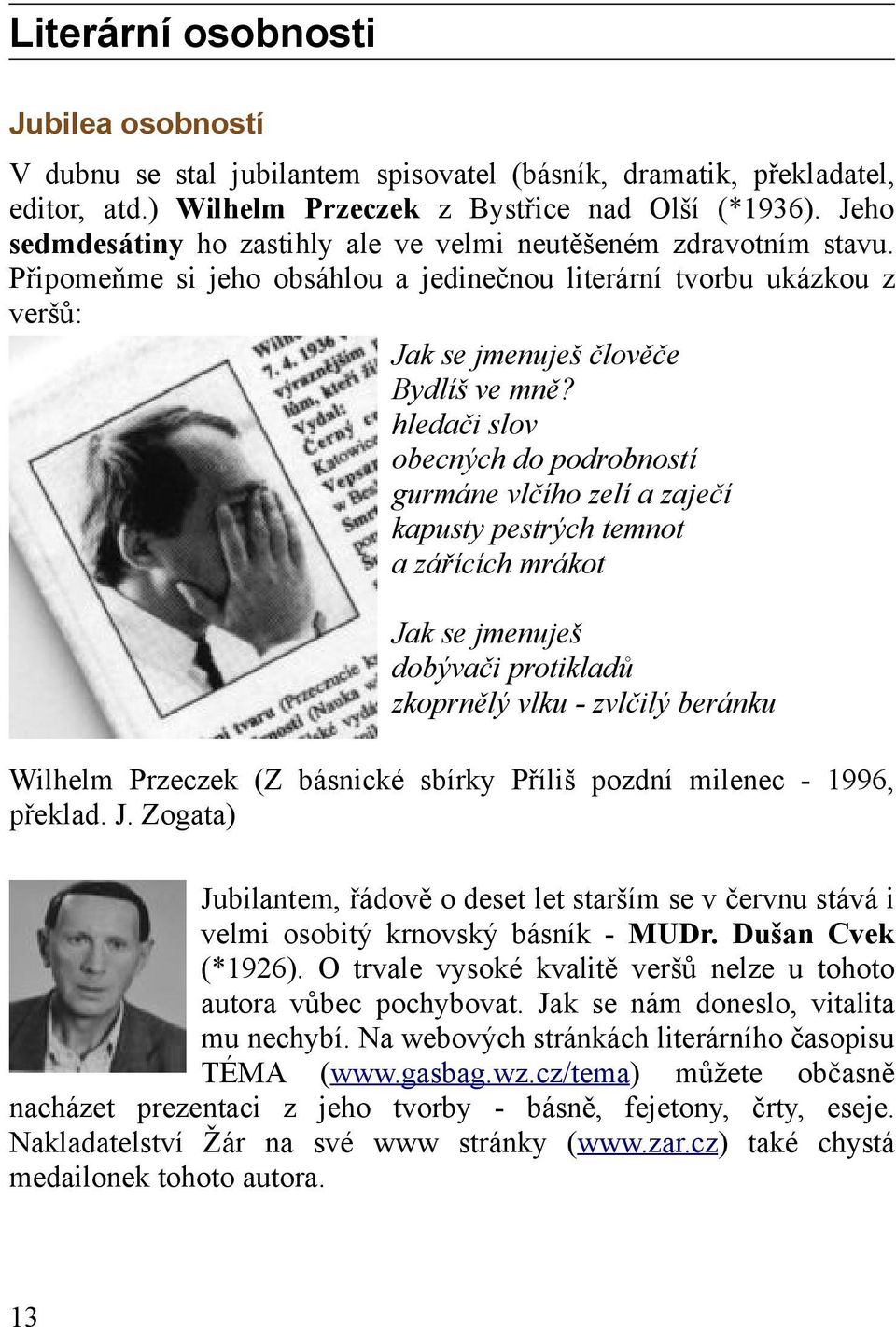 hledači slov obecných do podrobností gurmáne vlčího zelí a zaječí kapusty pestrých temnot a zářících mrákot Jak se jmenuješ dobývači protikladů zkoprnělý vlku - zvlčilý beránku Wilhelm Przeczek (Z