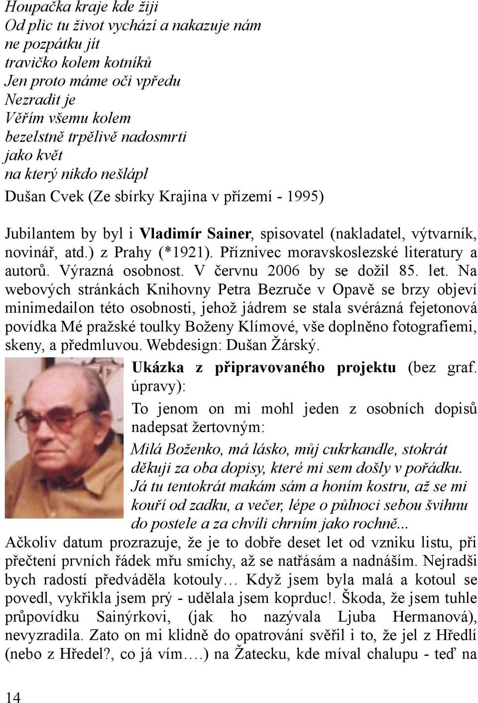 Příznivec moravskoslezské literatury a autorů. Výrazná osobnost. V červnu 2006 by se dožil 85. let.