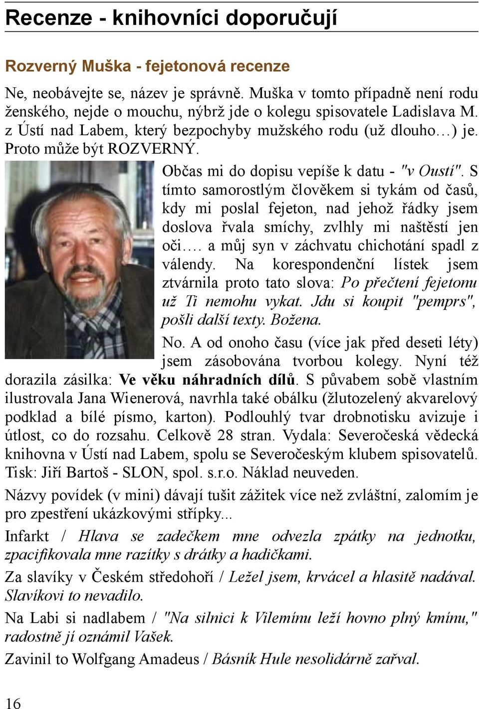 Občas mi do dopisu vepíše k datu - "v Oustí". S tímto samorostlým člověkem si tykám od časů, kdy mi poslal fejeton, nad jehož řádky jsem doslova řvala smíchy, zvlhly mi naštěstí jen oči.