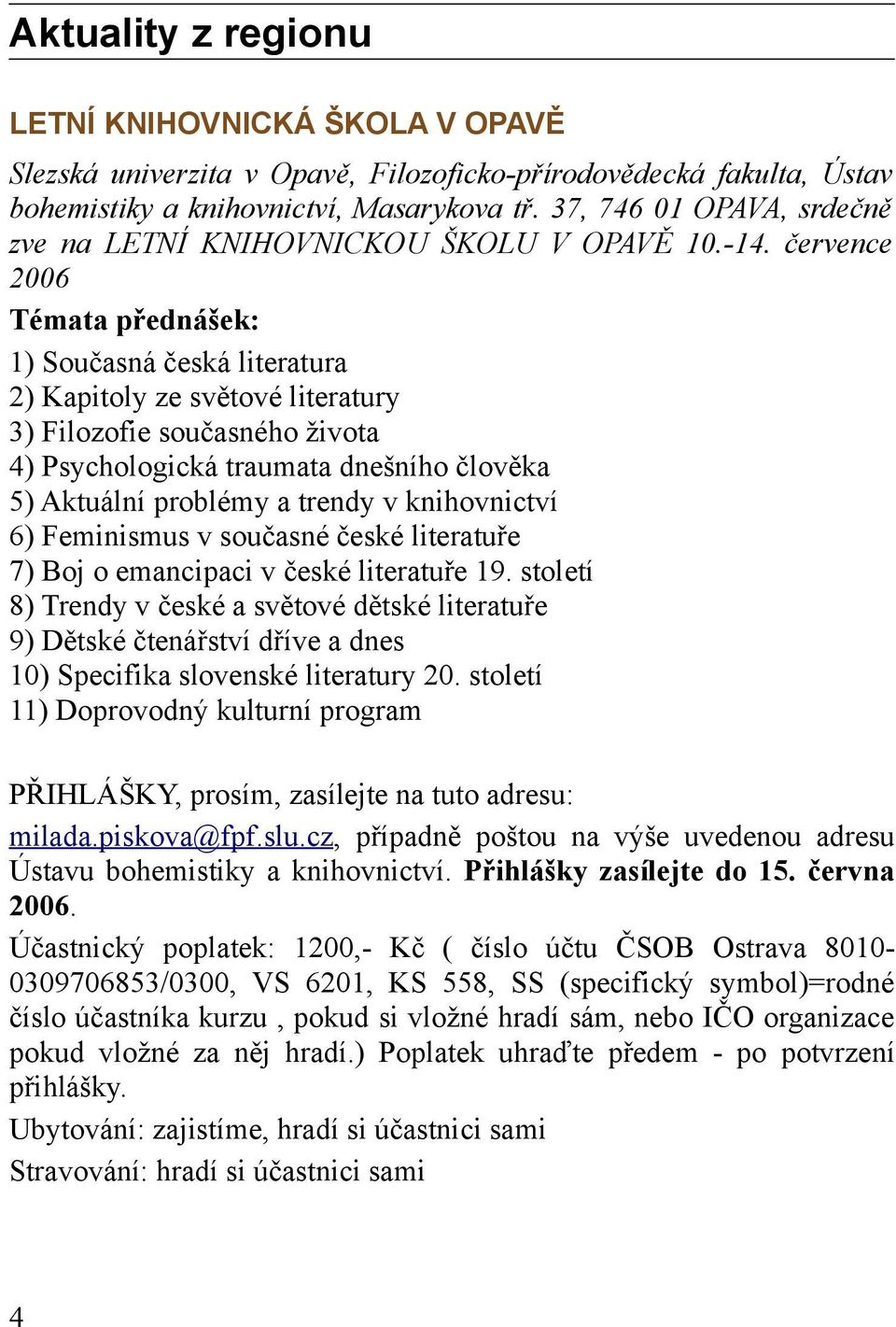 července 2006 Témata přednášek: 1) Současná česká literatura 2) Kapitoly ze světové literatury 3) Filozofie současného života 4) Psychologická traumata dnešního člověka 5) Aktuální problémy a trendy