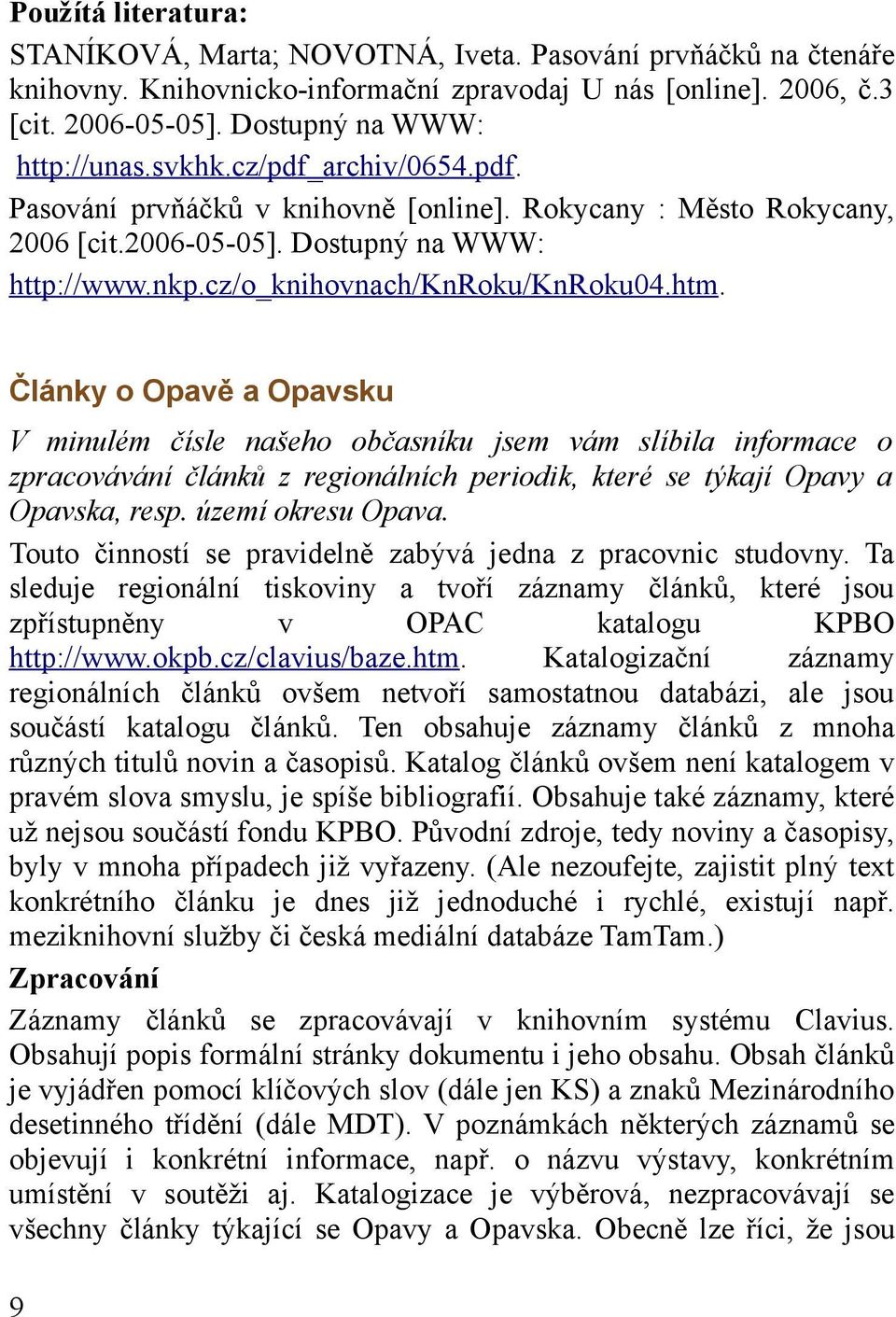 Články o Opavě a Opavsku V minulém čísle našeho občasníku jsem vám slíbila informace o zpracovávání článků z regionálních periodik, které se týkají Opavy a Opavska, resp. území okresu Opava.