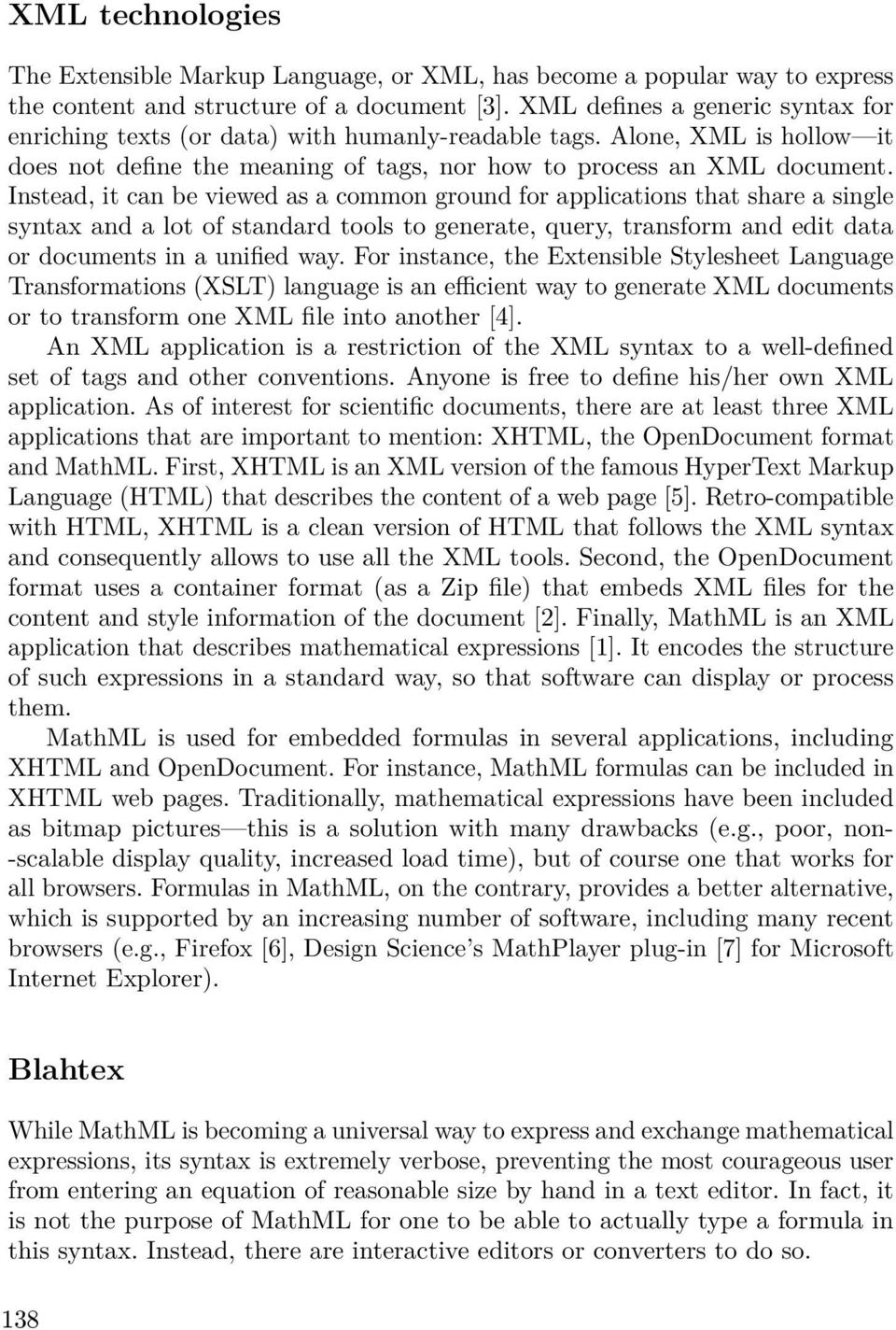 Instead, it can be viewed as a common ground for applications that share a single syntax and a lot of standard tools to generate, query, transform and edit data or documents in a unified way.