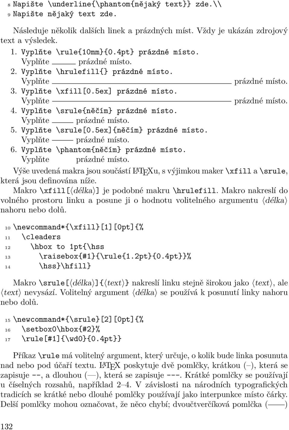 Vyplňte \srule{něčím} prázdné místo. Vyplňte prázdné místo. 5. Vyplňte \srule[0.5ex]{něčím} prázdné místo. Vyplňte prázdné místo. 6. Vyplňte \phantom{něčím} prázdné místo. Vyplňte prázdné místo. Výše uvedená makra jsou součástí L A TEXu, s výjimkou maker \xfill a \srule, která jsou definována níže.