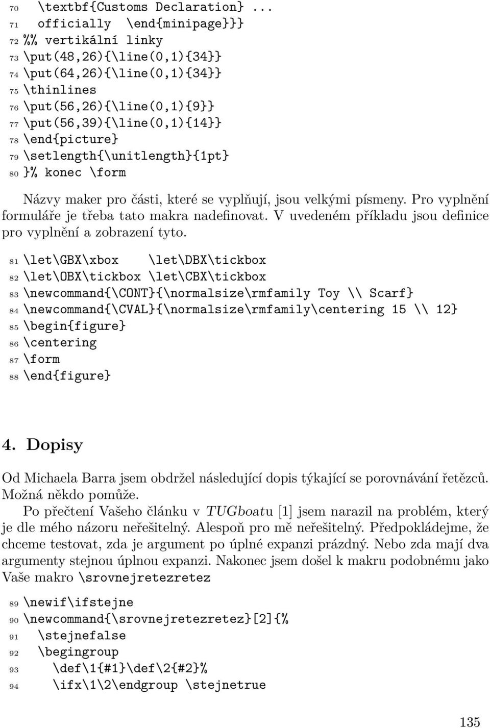 \end{picture} 79 \setlength{\unitlength}{1pt} 80 }% konec \form Názvy maker pro části, které se vyplňují, jsou velkými písmeny. Pro vyplnění formuláře je třeba tato makra nadefinovat.