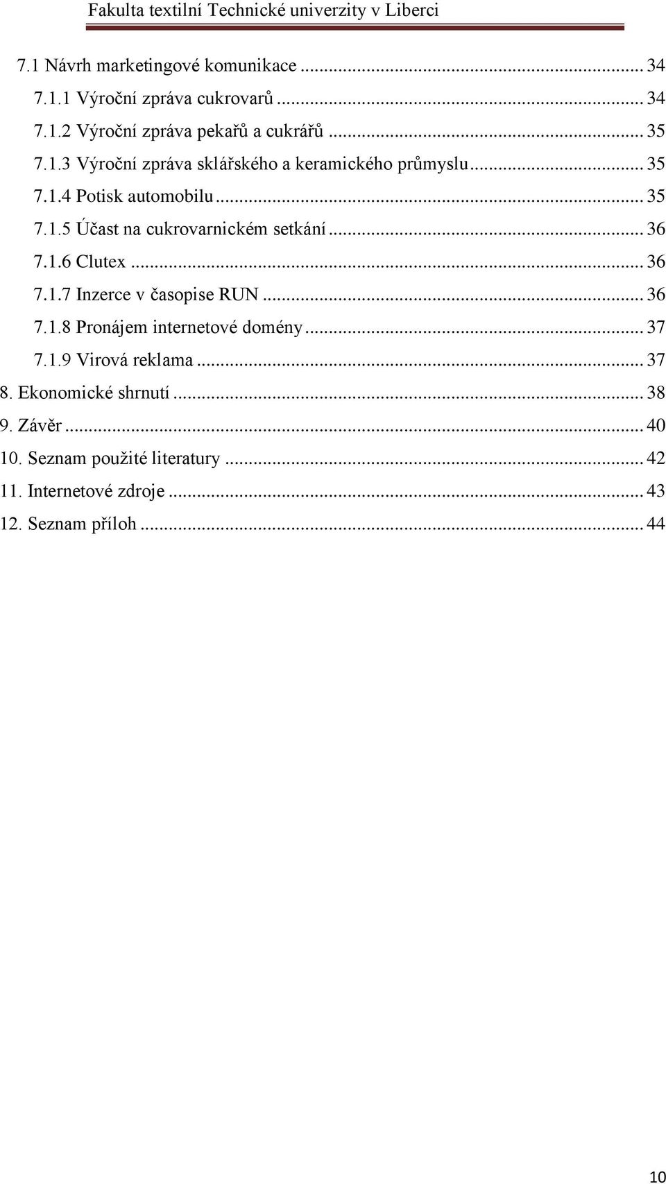 .. 36 7.1.8 Pronájem internetové domény... 37 7.1.9 Virová reklama... 37 8. Ekonomické shrnutí... 38 9. Závěr... 40 10.