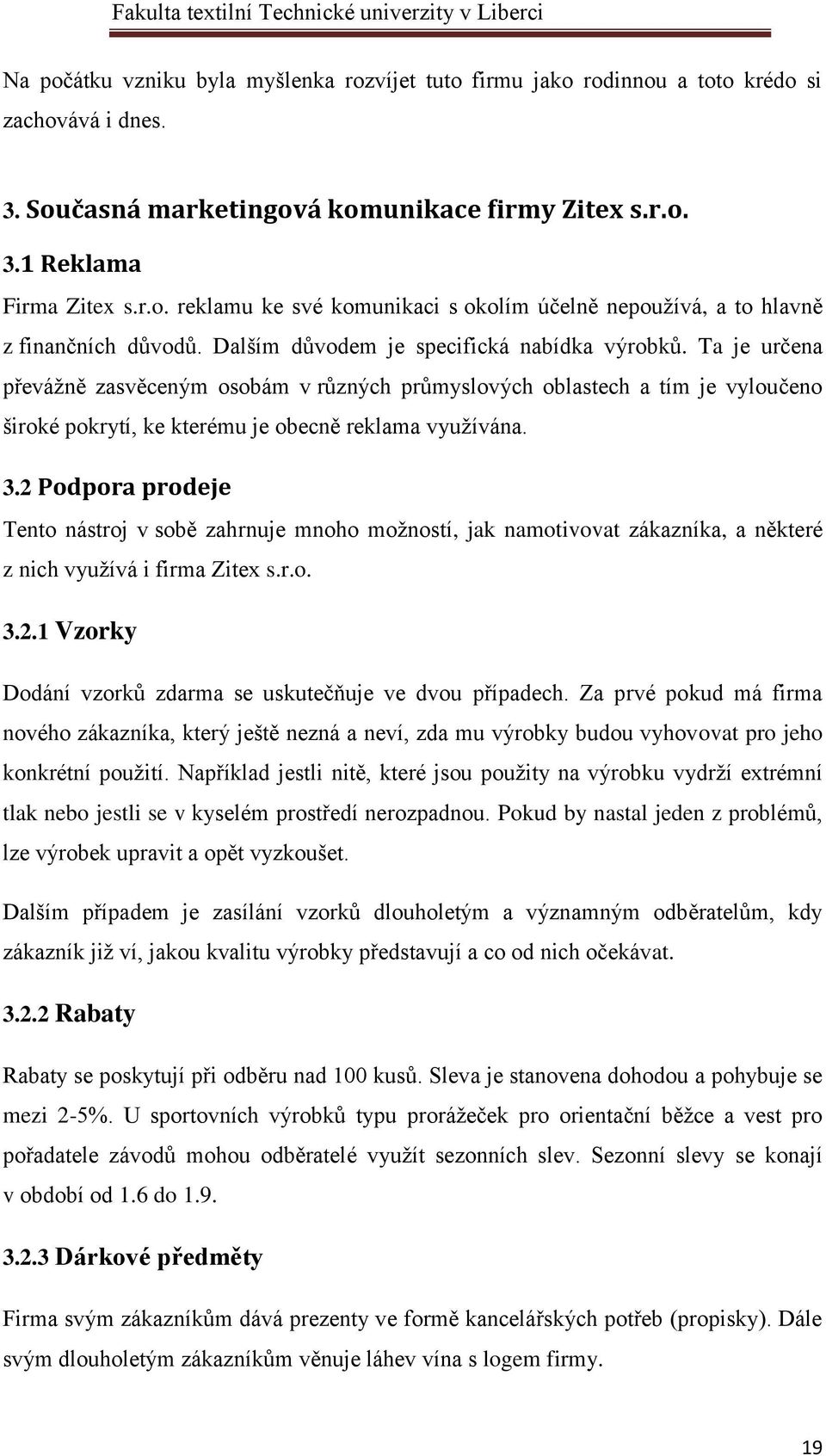 2 Podpora prodeje Tento nástroj v sobě zahrnuje mnoho možností, jak namotivovat zákazníka, a některé z nich využívá i firma Zitex s.r.o. 3.2.1 Vzorky Dodání vzorků zdarma se uskutečňuje ve dvou případech.