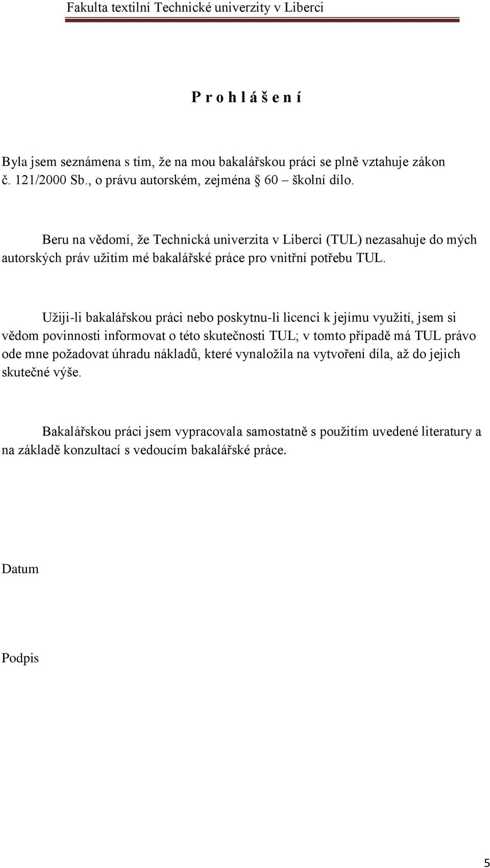 Užiji-li bakalářskou práci nebo poskytnu-li licenci k jejímu využití, jsem si vědom povinnosti informovat o této skutečnosti TUL; v tomto případě má TUL právo ode mne