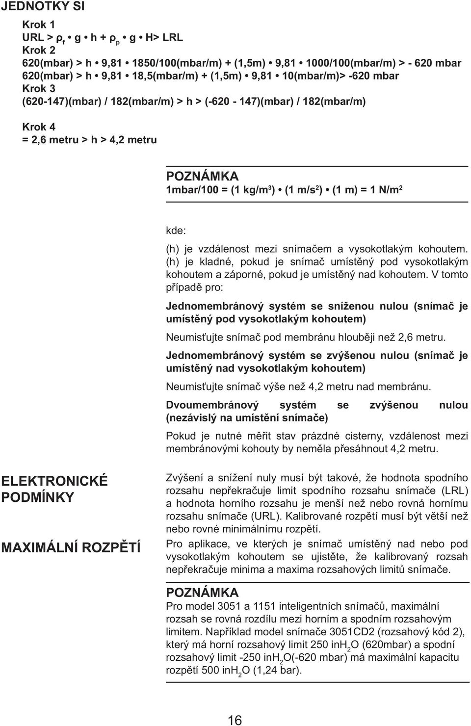 mezi snímačem a vysokotlakým kohoutem. (h) je kladné, pokud je snímač umístěný pod vysokotlakým kohoutem a záporné, pokud je umístěný nad kohoutem.