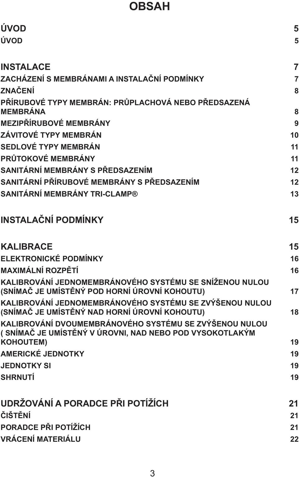 ELEKTRONICKÉ PODMÍNKY 16 MAXIMÁLNÍ ROZPĚTÍ 16 KALIBROVÁNÍ JEDNOMEMBRÁNOVÉHO SYSTÉMU SE SNÍŽENOU NULOU (SNÍMAČ JE UMÍSTĚNÝ POD HORNÍ ÚROVNÍ KOHOUTU) 17 KALIBROVÁNÍ JEDNOMEMBRÁNOVÉHO SYSTÉMU SE