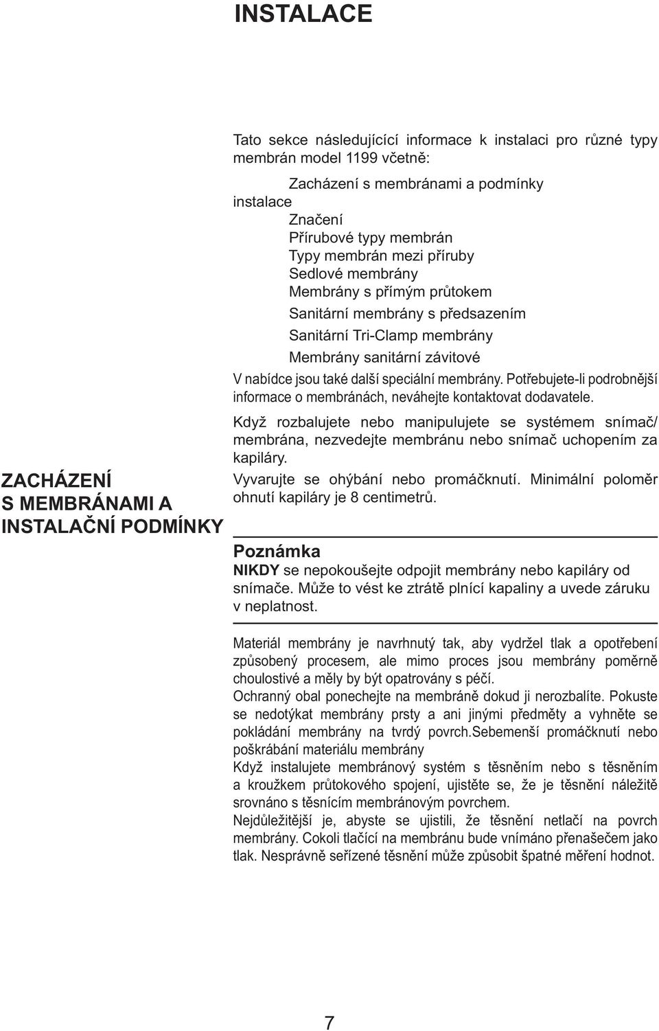 také další speciální membrány. Potřebujete-li podrobnější informace o membránách, neváhejte kontaktovat dodavatele.