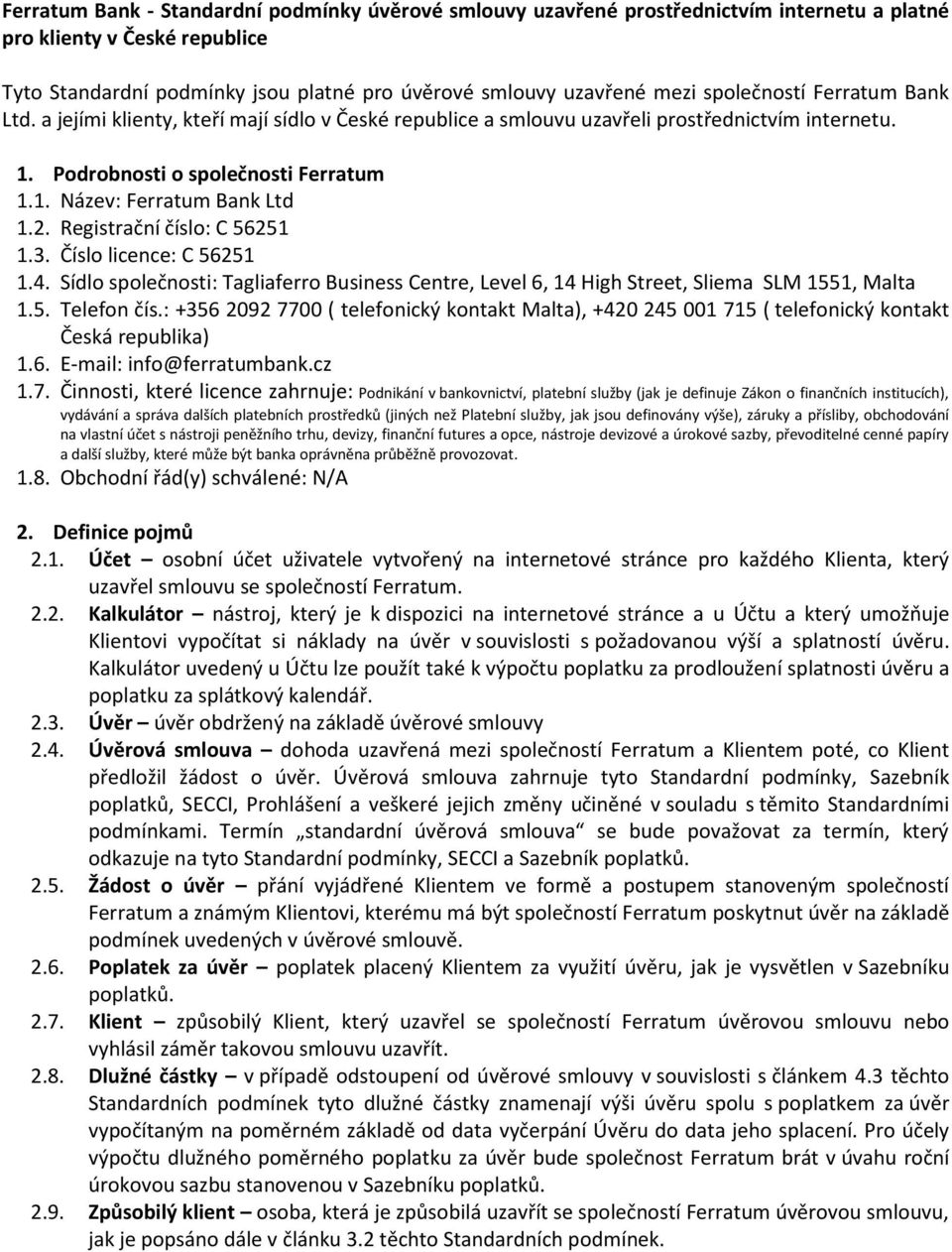 2. Registrační číslo: C 56251 1.3. Číslo licence: C 56251 1.4. Sídlo společnosti: Tagliaferro Business Centre, Level 6, 14 High Street, Sliema SLM 1551, Malta 1.5. Telefon čís.