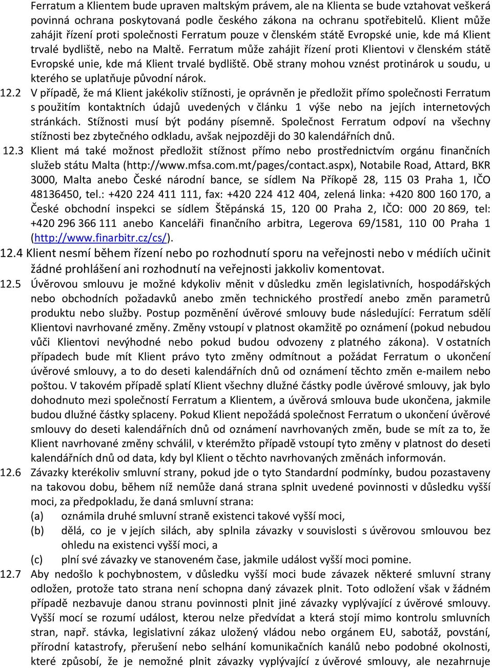 Ferratum může zahájit řízení proti Klientovi v členském státě Evropské unie, kde má Klient trvalé bydliště. Obě strany mohou vznést protinárok u soudu, u kterého se uplatňuje původní nárok. 12.