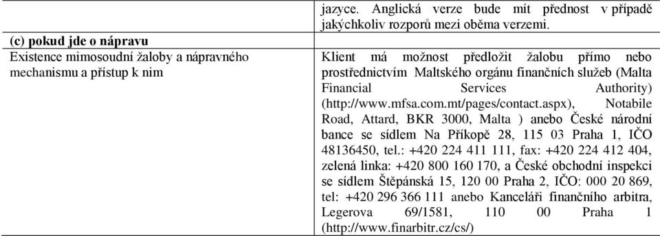 aspx), Notabile Road, Attard, BKR 3000, Malta ) anebo České národní bance se sídlem Na Příkopě 28, 115 03 Praha 1, IČO 48136450, tel.