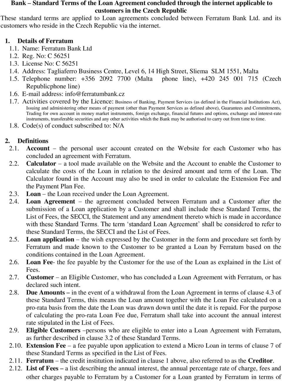 Address: Tagliaferro Business Centre, Level 6, 14 High Street, Sliema SLM 1551, Malta 1.5. Telephone number: +356 2092 7700 (Malta phone line), +420 245 001 715 (Czech Republicphone line) 1.6. E-mail address: info@ferratumbank.