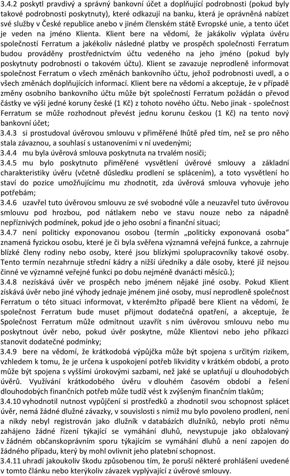 Klient bere na vědomí, že jakákoliv výplata úvěru společností Ferratum a jakékoliv následné platby ve prospěch společnosti Ferratum budou prováděny prostřednictvím účtu vedeného na jeho jméno (pokud