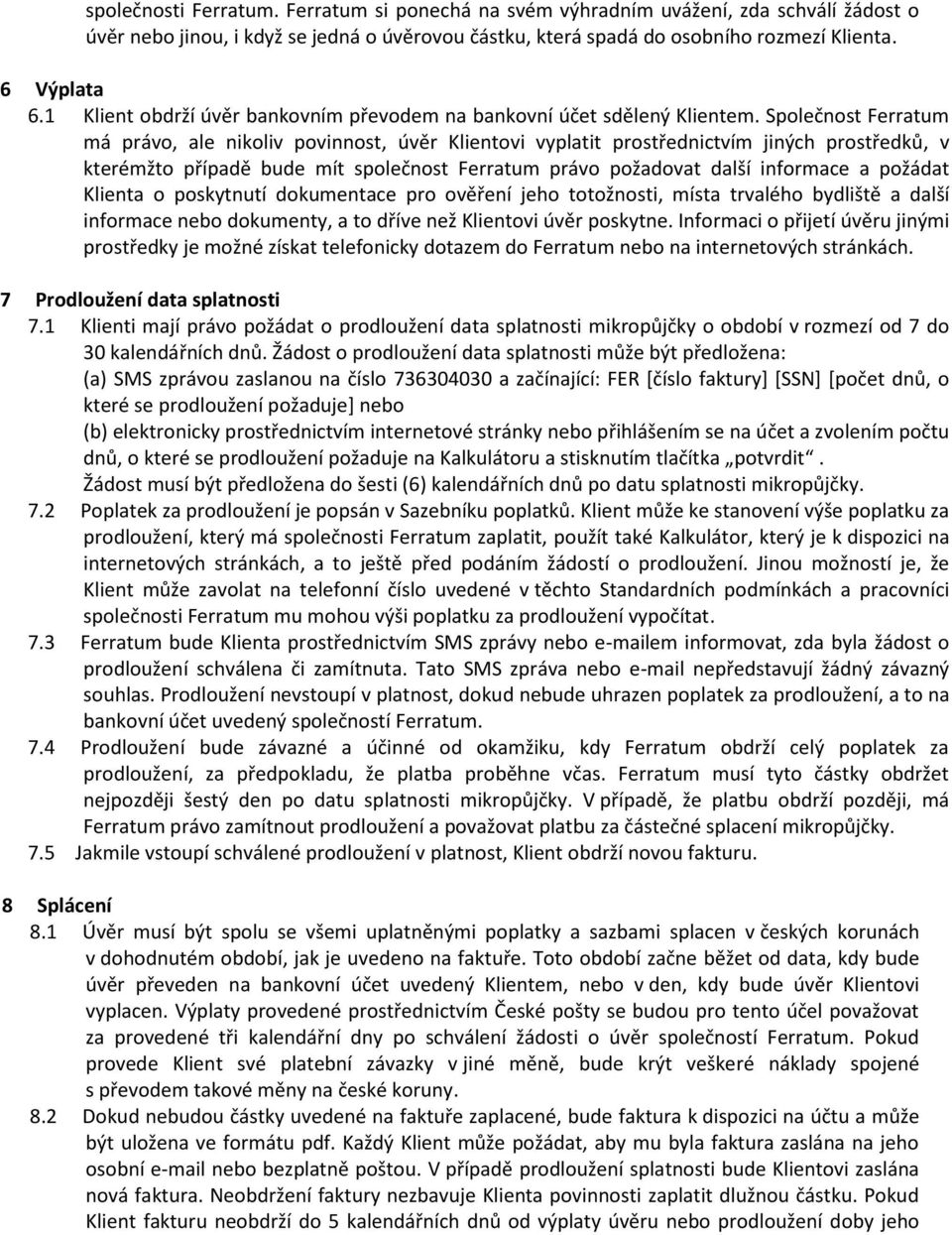 Společnost Ferratum má právo, ale nikoliv povinnost, úvěr Klientovi vyplatit prostřednictvím jiných prostředků, v kterémžto případě bude mít společnost Ferratum právo požadovat další informace a