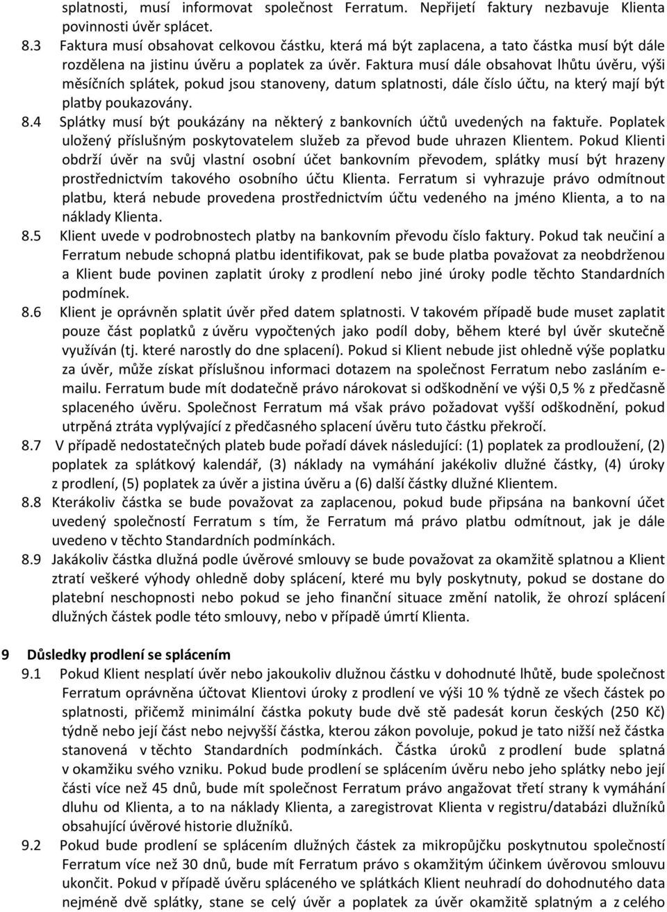 Faktura musí dále obsahovat lhůtu úvěru, výši měsíčních splátek, pokud jsou stanoveny, datum splatnosti, dále číslo účtu, na který mají být platby poukazovány. 8.