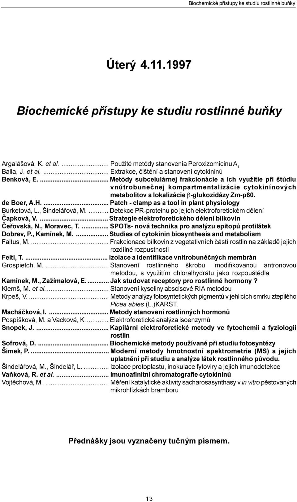 ... Patch - clamp as a tool in plant physiology Burketová, L., Šindeláøová, M.... Detekce PR-proteinù po jejich elektroforetickém dìlení Èapková, V.