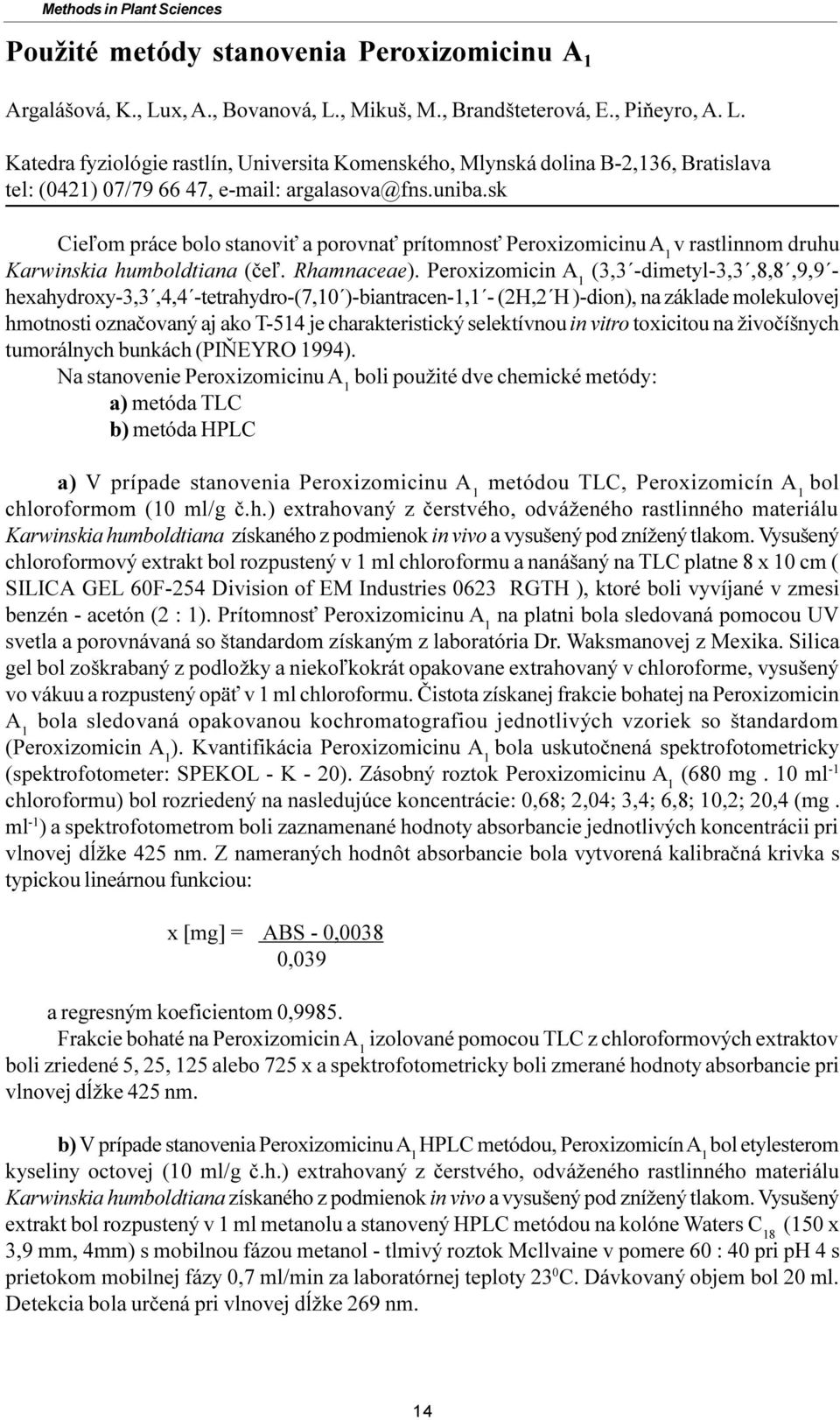 uniba.sk Cie¾om práce bolo stanovi a porovna prítomnos Peroxizomicinu A 1 v rastlinnom druhu Karwinskia humboldtiana (èe¾. Rhamnaceae).