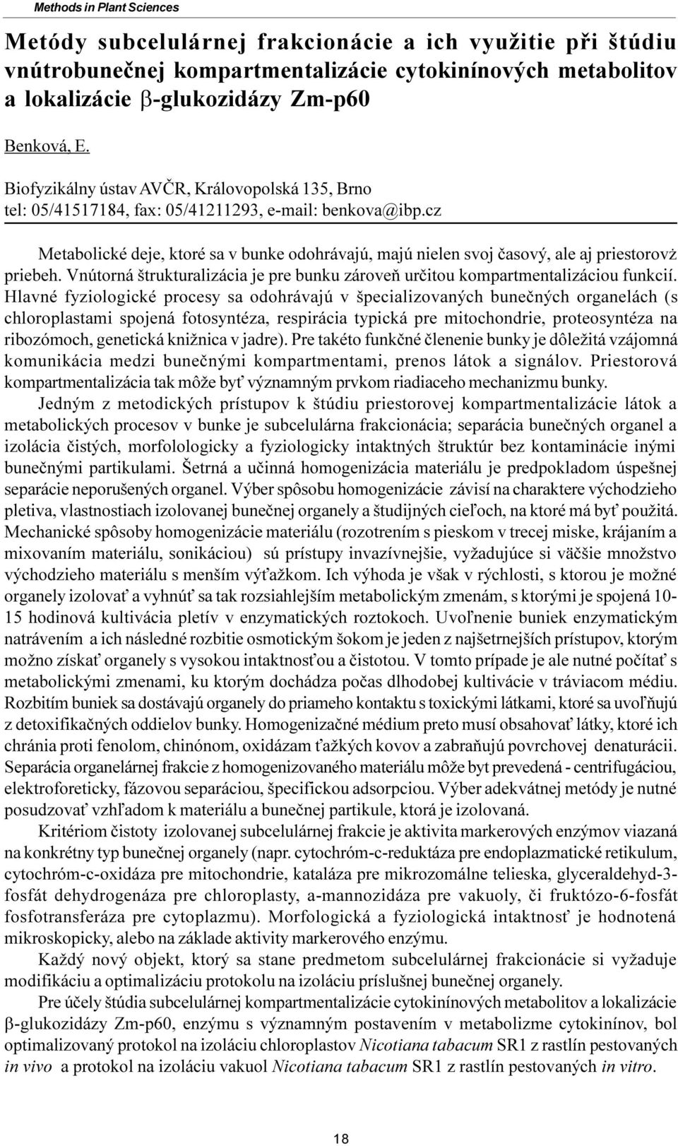 cz Metabolické deje, ktoré sa v bunke odohrávajú, majú nielen svoj èasový, ale aj priestorov priebeh. Vnútorná štrukturalizácia je pre bunku zároveò urèitou kompartmentalizáciou funkcií.