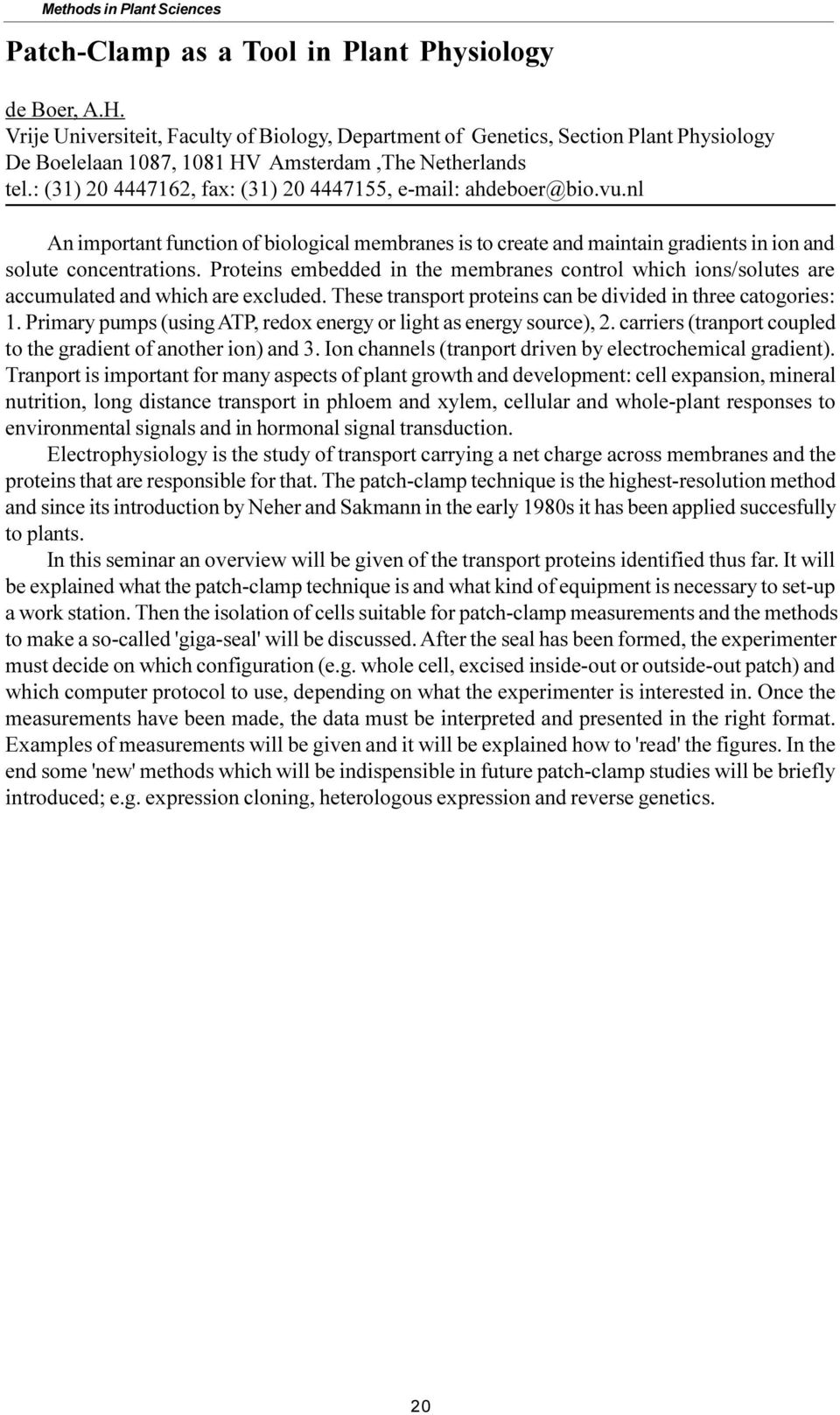 : (31) 20 4447162, fax: (31) 20 4447155, e-mail: ahdeboer@bio.vu.nl An important function of biological membranes is to create and maintain gradients in ion and solute concentrations.