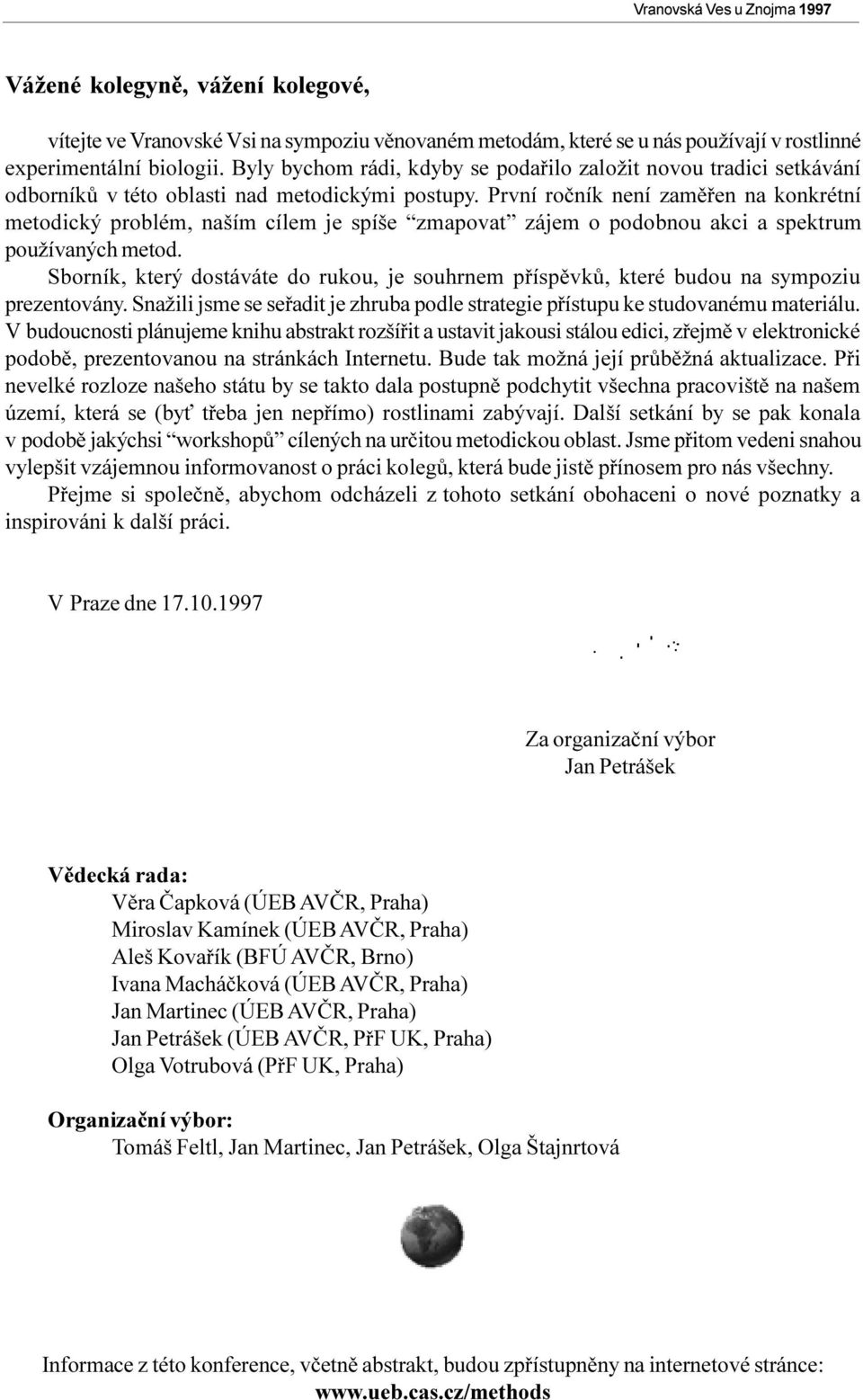 První roèník není zamìøen na konkrétní metodický problém, naším cílem je spíše zmapovat zájem o podobnou akci a spektrum používaných metod.