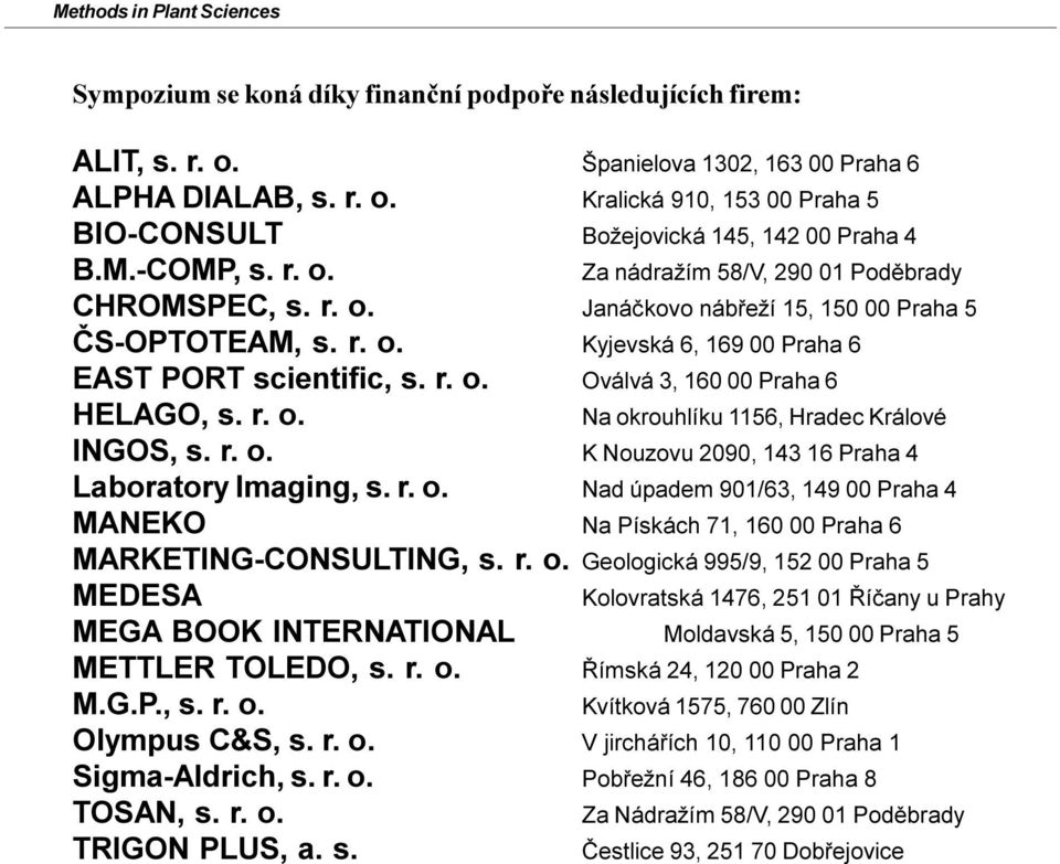 r. o. Na okrouhlíku 1156, Hradec Králové INGOS, s. r. o. K Nouzovu 2090, 143 16 Praha 4 Laboratory Imaging, s. r. o. Nad úpadem 901/63, 149 00 Praha 4 MANEKO Na Pískách 71, 160 00 Praha 6 MARKETING-CONSULTING, s.