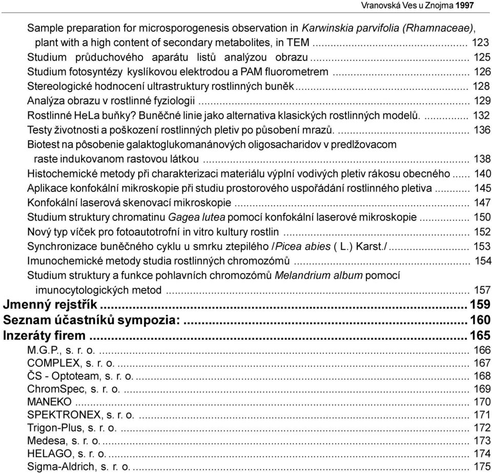 .. 128 Analýza obrazu v rostlinné fyziologii... 129 Rostlinné HeLa buòky? Bunìèné linie jako alternativa klasických rostlinných modelù.