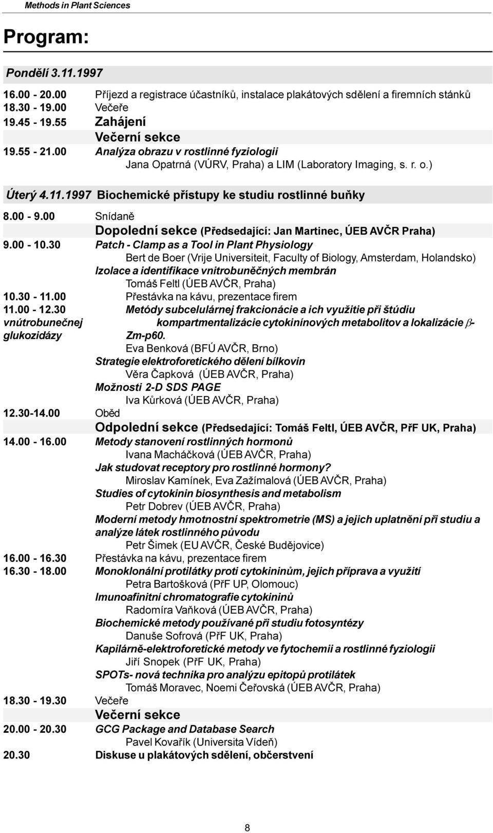 1997 Biochemické pøístupy ke studiu rostlinné buòky 8.00-9.00 Snídanì Dopolední sekce (Pøedsedající: Jan Martinec, ÚEB AVÈR Praha) 9.00-10.