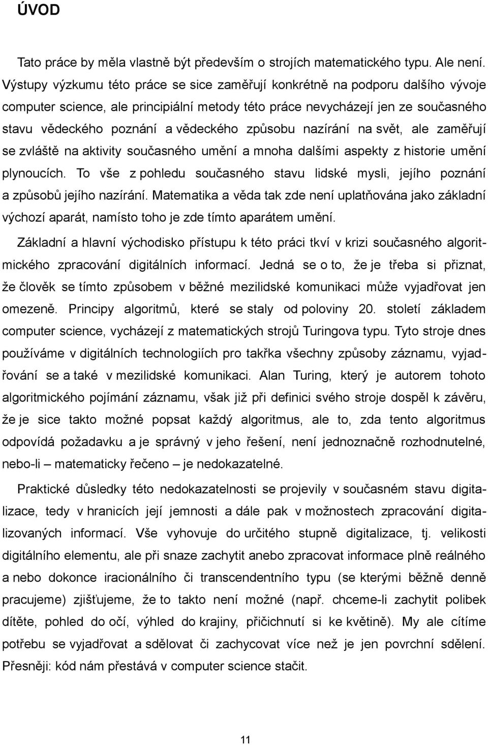 způsobu nazírání na svět, ale zaměřují se zvláště na aktivity současného umění a mnoha dalšími aspekty z historie umění plynoucích.