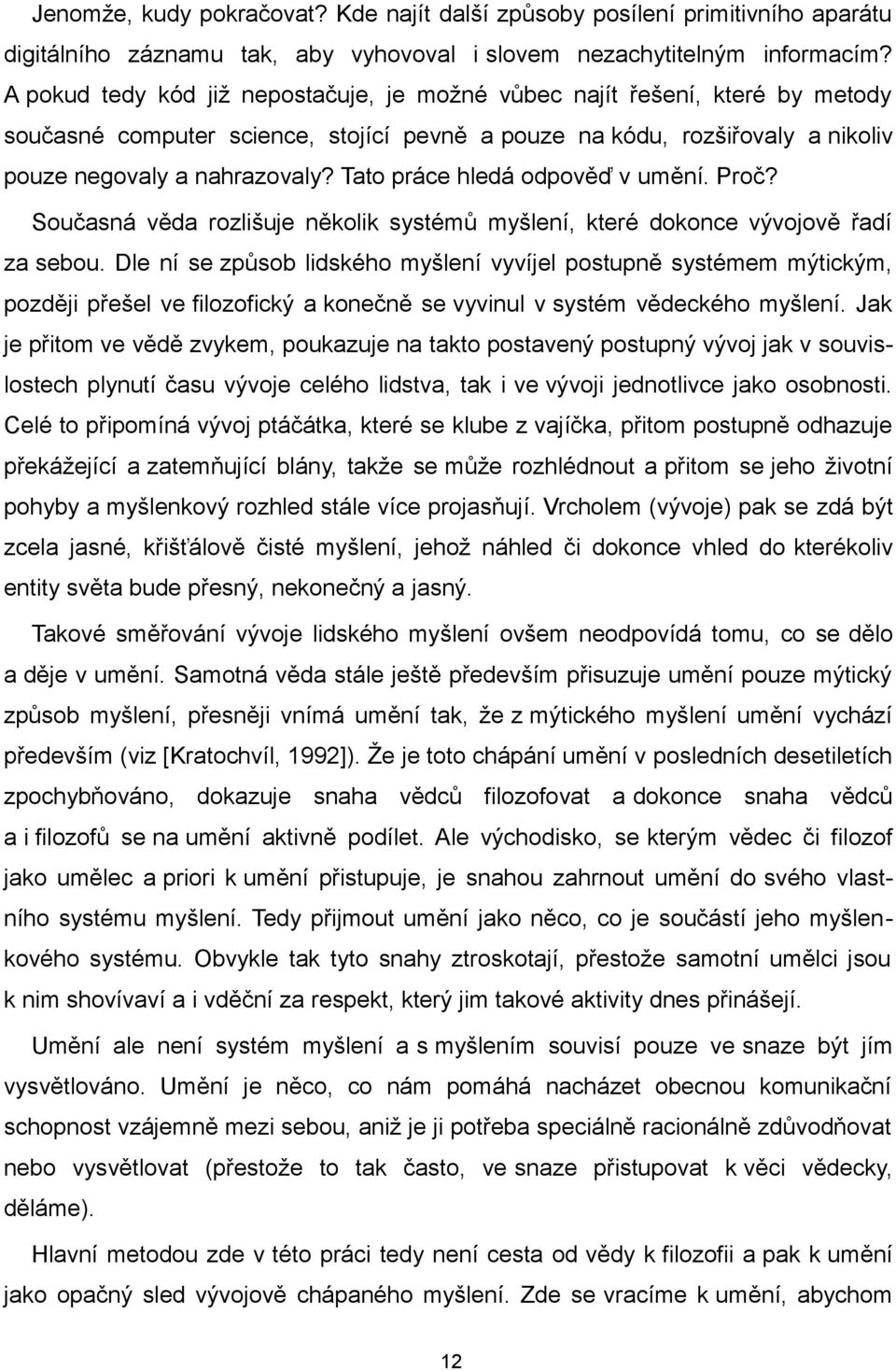 Tato práce hledá odpověď v umění. Proč? Současná věda rozlišuje několik systémů myšlení, které dokonce vývojově řadí za sebou.