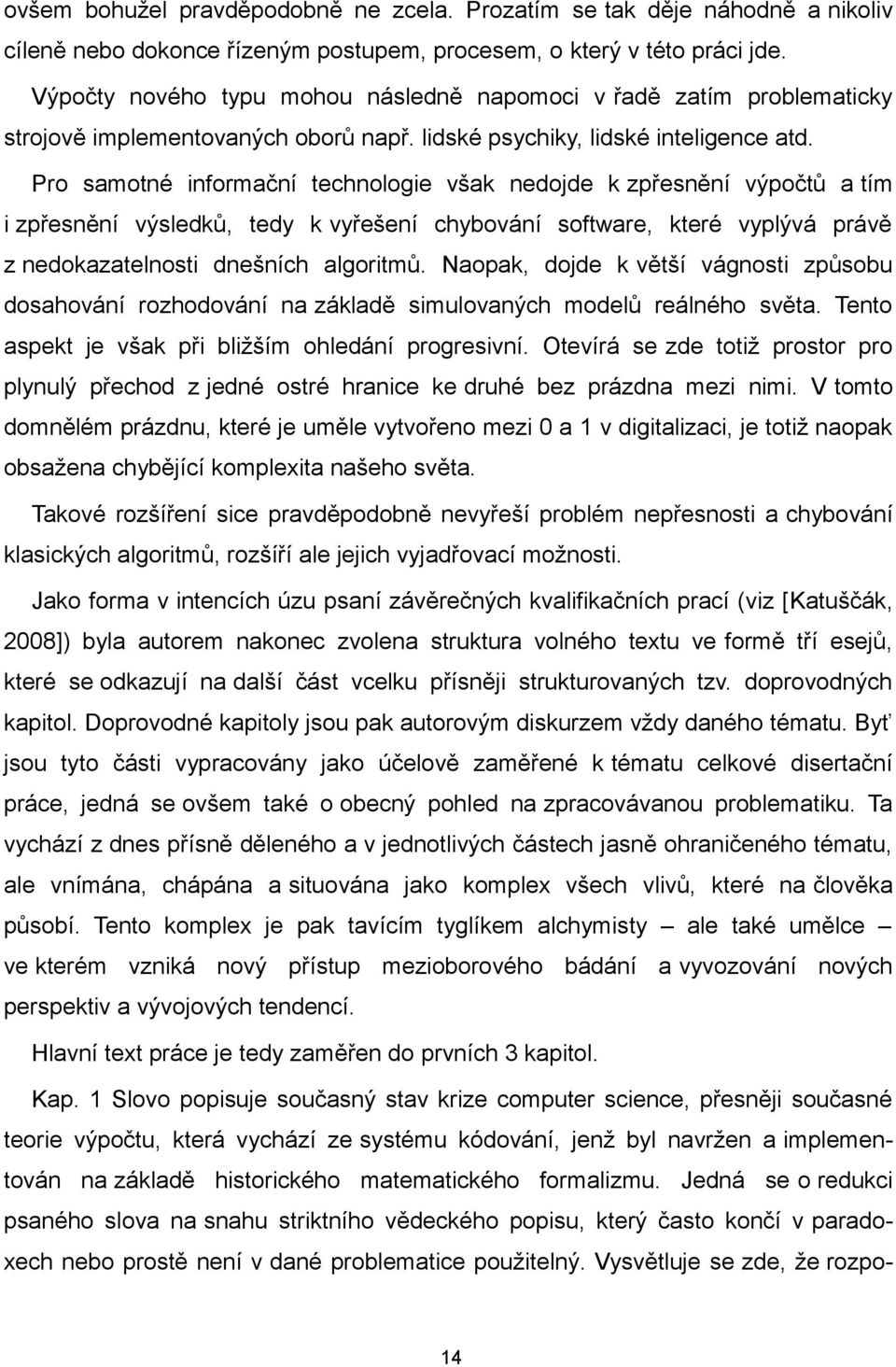 Pro samotné informační technologie však nedojde k zpřesnění výpočtů a tím i zpřesnění výsledků, tedy k vyřešení chybování software, které vyplývá právě z nedokazatelnosti dnešních algoritmů.