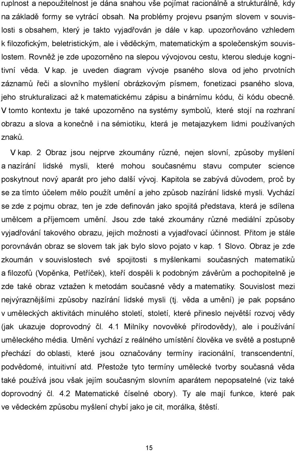 upozorňováno vzhledem k filozofickým, beletristickým, ale i věděckým, matematickým a společenským souvislostem. Rovněž je zde upozorněno na slepou vývojovou cestu, kterou sleduje kognitivní věda.